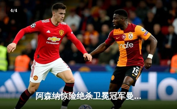 阿森纳惊险绝杀卫冕冠军曼城，哈弗茨制胜进球改写英超争冠格局 - 4