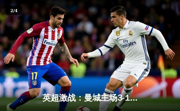 英超激战：曼城主场3-1逆转曼联，哈兰德双响领跑射手榜 - 2