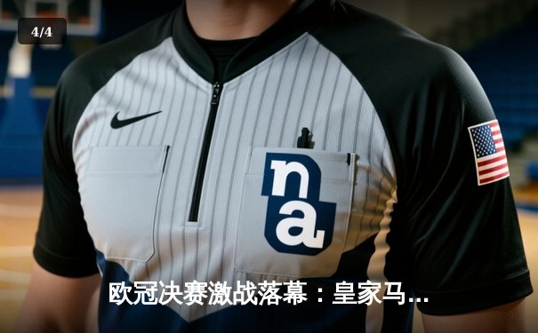 欧冠决赛激战落幕：皇家马德里2-0力克多特蒙德，维尼修斯闪耀全场 - 4