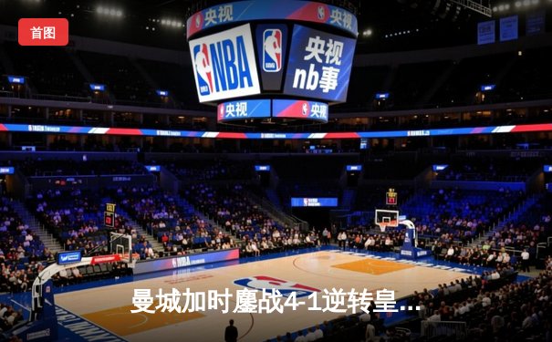 曼城加时鏖战4-1逆转皇马 德布劳内传射建功率队挺进欧冠决赛