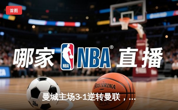 曼城主场3-1逆转曼联，哈兰德双响锁定胜局