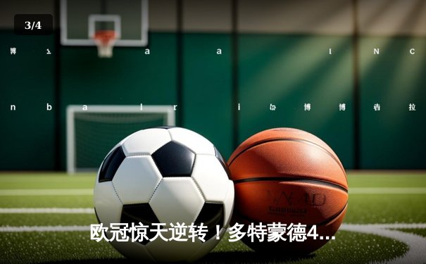 欧冠惊天逆转！多特蒙德4-2淘汰马竞，萨比策传射建功 - 3