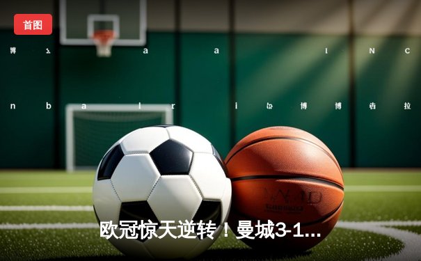欧冠惊天逆转！曼城3-1力克皇马，德布劳内世界波定乾坤