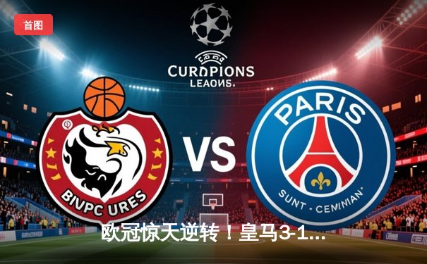 欧冠惊天逆转！皇马3-1淘汰曼城，罗德里戈双响本泽马定胜局