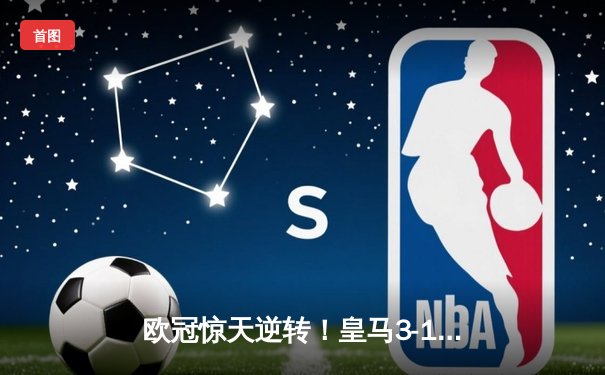 欧冠惊天逆转！皇马3-1绝杀拜仁，何塞卢替补双响送球队进决赛