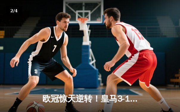 欧冠惊天逆转！皇马3-1绝杀曼城 本泽马加时赛双响锁定决赛席位 - 2